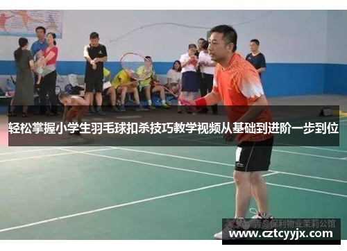 轻松掌握小学生羽毛球扣杀技巧教学视频从基础到进阶一步到位